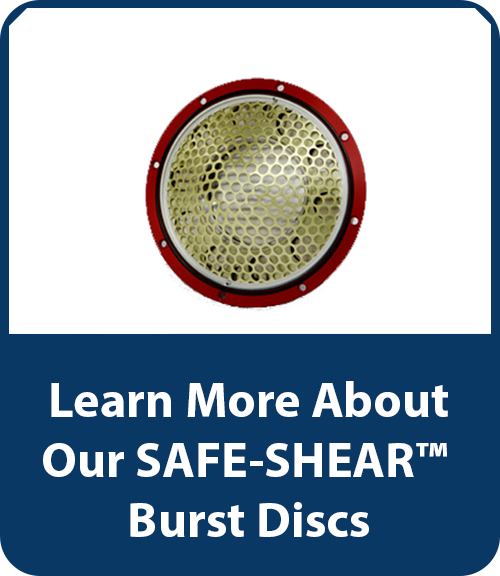 Learn More About Our SAFE-SHEAR™  Burst Discs